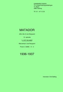 MATADOR efter idé af Lise Nørgaard 12. episode “I LYST OG NØD“ Manuskript: Lise Nørgaard Prod.nr. 52695 – 9 – 2 1936-1937