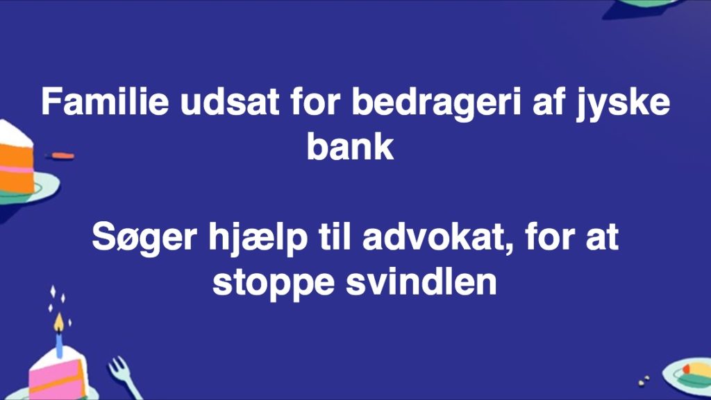 HJÆLP OS / HJÆLP ØNSKES Til sag i mod JYSKE BANK for FALSK & SVIG Lille familie har i 2 år, forsøgt at råbe Jyske Banks koncernledelse v/ CEO Anders Dam op, i SVIG & FALSK sag med mange forhold mod familien. :-) Jyske bank nægter konsekvent at svare familie fra Hornbæk, der bare ønsker dialog, og få gennemgået sagens beviser imod jyske bank, for udnyttelse og bedrageri. ( Svig & Falsk ) :-( Men frem for den ønsket dialog Fortsætter Jyske Bank i stedet med bedrageri ( Svig ) af familien. Det vil jyske bank nemlig meget gerne lave. :-) :-) KONCERN LEDELSEN I JYSKE BANK OG ANDERS DAM MÅ FANDME VÆRE STOLTE AF SIG SELV :-) AT DET ER LYKKES JYSKE BANK AT BEDRAGE DERES KUNDER SÅ GROFT, OG SÅ LÆNGE Dygtig ledelse. Tilykke OG STORT TILYKKE TIL JYSKE BANKS BESTYRELSE, FOR AT BANKEN I 2 år AT NÆGTE AT TALE MED OS. :-) SAMTIDES MED AT JYSKE BANK FORTSÆTTER BEDRAGERI FOR MILLIONER MOD OS, DEN LILLE FAMILIE FRA HORNBÆK HÅBER KONCERN LEDELSEN, BESTYRELSEN OG IKKE MINDST JERES AKTIONÆRER ER STOLTE AF MÅDEN JYSKE BANK BEDRAGER FORFALSLER MISBRUGER LYVER. OG SOVER GODT OM NATTEN :-) :-) HUSK FAMILIEN FRA HORNBÆK GERNE VIL TALE MED JYSKE BANK OM DETTE HER. SÅ HVORFOR VIL JYSKE BANK SÅ IKKE TALE MED OS :-) :-) VI SKAL NOK STOPPE MED AT RÅBE OP, LIGE SÅ SNART JYSKE BANK HAR GENNENGÅET ALLE VORS BILAG MED OS. OG LIGE SE OM JYSKE BANK HAR OVERHOLDT ALLE LOVE OG REGLER OG OM BANKENS ADVOKATER IKKE HAR LØJET EN SMULE FOR RETTEN I SAGEN :-) :-) HISTORIEN ER SAND FOR HAR JYSKE BANK IKKE GJORT SOM FAMILIN HAR SKREVET, OM MANDATSVIG OSV. HVORFOR BENÆGTER JYSKE BANK SÅ IKKE STRAKS, DET SOM ER SKRÆVET GENNEM DE SIDSTE 2 år. TÆNK EN DANSK BANK DER HAR MODTAGET STATSSTØTTE VED BANKPAKKE 1 og 2. ER SÅ UHÆDERLIGE, UÆRLIGE,UTROVÆRDIGE OVER FOR KUNDER. For at kunne tjene flere penge. :-) :-( Hvad kan vi gøre for at få kontakt, og dialog med jyske bank ? Hvordan får man Jyske bank til at tale sandt ? Og ikke mindst, hvordan kan man stoppe jyske bank i at bedrage deres kunder, ved falsk lån. :-) :-) JYSKE BANK VIL HAVE RETTENS ORD FOR AT BEDRAGERI VED SVIG & FALSK IKKE KUN IKKE ER HELT ULOVLIGT MED ER DIRÆKTE ULOVLIG FØR JYSKE BANK MÅSKE VIL STOPPE BEDRAGERIET AF DEN LILLE FAMILIE. :-) JYSKE BANK VIL SIKKERT FORSØGE AT SIGE. NU HAR VI BEDRAGET FAMILIEN I 9 ÅR :-) SÅ BØR JYSKE BANK FÅ RETTENS ORD PÅ AT BEDRAGERIET MÅ KUNNE FORTSÆTTE I HELE 20 ÅR det fordi kunden først opdagede jyske bank løj og bedrog kunden i 2016. Også fordi jyske bank tjener milioner på denne måde. :-) :-) Har du et forslag til, hvordan man kommer i dialog med jyske bank, og få gennemgået sagens bilag med banken. Spørger familien der er udsat for bedrageri på nu 9'ende år. :-) :-) Familien som hænger sig selv, som ud offenligt som idiot, ønsker slet ikke disse opslag. Men hvordan skal man ellers råbe jyske bank op ?. :-) Når jyske bank udnytter deres magt til at bedrage kunder, og derved at kunne stjæle fra dem, så bedraget kunder sikkert ikke har råd til advokat, for at stoppe bedrageriet. Viser det bare hvor udspekuleret jyske bank er, hvilket syntes klart I sadelshed når jyske bank skjulte bedrageri, så selv 5 advokater ikke kunne opdagede det. Dette er lidt at hvad den bedraget familie, bliver udsat for, at jyske bank så kræver at familien får advokat påbud, er bare ONDT :-( Jyske bank besviger forsat familien, da det er nærmest for den DANSKE Bank i silkeborg - Hvor jyske bank og deres 100 advokater i Lund Elmer Sandager, sikkert planlægger at udnytte deres magt til at fortsætte hæve renter af lån, som aldrig har eksisteret. Men et lån på 4.328.000 kr. som Lund Elmer Sandager Advokater på vegne af jyske bank lyver som ægte over for retten. :-) :-) Familien siger igen. Vi er parate til offenligt at undskylde og rette opslag, hvis noget ikke er som vi skriver. Jyske bank skal jo bare tale med os, det kan da ikke være så svært. Familien fastholder. Det er svig og falsk jyske bank udsætter os for. :-) :-) HJÆLP OS Hjælp familien med et bidrag til advokat bistand. Reg. 5479 - konto nr. 4563376. Eller hjælp familien med en Indsamling. For at oplyse og prøve at stoppe Jyske Bank i at bedrage eller besvige andre på samme måde. :-) Se meget mere på www.banknyt.dk Eller læs billed tekst. Mvh familien Skaarup Hornbæk