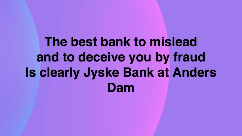 Read the shared lookup and ask jyske bank Andes Dam What the hell this all this is about - All customers in this bank may be exposed to the same trip would you like to try if you can resist such a pressure against you and your fsmilie without throwing you in front of the train Remember this is the foundation of Jyske Bank - Timeline explaining word meaning https://facebook.com/pg/JyskeBank.dk/photos/?tab=album&album_id=1493650910670372 - - TRY TO ASK the Danish Bank Jyske Bank CEO ANDERS DAM https://www.jyskebank.dk/kontakt/afdelingsinfo?departmentid=11660 About the Group Board is proven. that the jyske bank deceives their customer in the 10th year. with a fake loan 4.328.000 kr. https://facebook.com/carsten.storbjergskaarup/posts/pcb.10217449556970181/?photo_id=10217449420046758&mds=%2Fphotos%2Fviewer%2F%3Fphotoset_token%3Dpcb.10217449556970181%26photo%3D10217449420046758%26profileid%3D1213101334%26source%3D49%26__tn__%3DEHH-R%26cached_data%3Dfalse%26ftid%3D&mdf=1j :-( Is jyske bank fully witnessing about Jyske Banks fraud against the customer. - Ask Andes Dam about if the customer since 2016 has sent information to the management as Anders Dam with inconvenience that there is no underlying loan, and never has been - whatever Philip Baruch and others in the jyske bank has told to Danish court. Jyske Bank has lied to court and lied since 2008/2009 until 2018 in order to cheat sick customer The customer is ready for a battle in court, if the bank still does not want to stop the fraud itself. :-) The customer just tries to get in dialogue Would you like to help with contact and get answers :-)