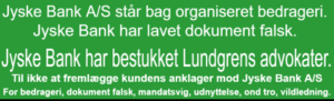 Who knows that Jyske Bank is a criminal organization, there are many, but can start with CEO Anders Christian Dam, Philip Baruch and Kristian Ambjørn Buus Nielsen from Lund Elmer Sandager lawyers, Dan Terkildsen, Jens Grunnet-Nilsson, Sebastian Lysholm Nielsen from Lundgren's lawyers , Mette Marie Nielsen from Danske Bank, Emil Hald Vendelbo Winstrøm who has been involved in the fraud could continue, together with the National Board of Justice, the Ministry of Justice, the Danish Financial Supervisory Authority, the Danish Financial Supervisory Authority and the Prime Minister Mette Frederiksen, who all know that Jyske Bank is deeply criminal, as fraud and forgery are criminal acts and should deprive Jyske Bank of the right to conduct financial business in Denmark, but when there is an ingrained camaraderie in Denmark and corruption that is used, the authorities are passive. It is the politicians who have decided that Jyske Bank must not close, ie must not be blamed for the deliberate and serious crime that Jyske Bank demonstrably exposes their customers to, and when even the authorities cover the crime the Danish banks are demonstrably behind, then is Denmark is a corrupt society.