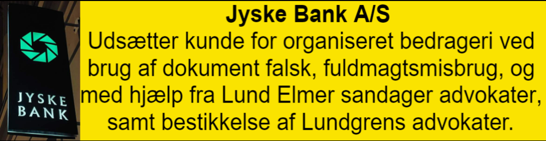 Who knows that Jyske Bank is a criminal organization, there are many, but can start with CEO Anders Christian Dam, Philip Baruch and Kristian Ambjørn Buus Nielsen from Lund Elmer Sandager lawyers, Dan Terkildsen, Jens Grunnet-Nilsson, Sebastian Lysholm Nielsen from Lundgren's lawyers , Mette Marie Nielsen from Danske Bank, Emil Hald Vendelbo Winstrøm who has been involved in the fraud could continue, together with the National Board of Justice, the Ministry of Justice, the Danish Financial Supervisory Authority, the Danish Financial Supervisory Authority and the Prime Minister Mette Frederiksen, who all know that Jyske Bank is deeply criminal, as fraud and forgery are criminal acts and should deprive Jyske Bank of the right to conduct financial business in Denmark, but when there is an ingrained camaraderie in Denmark and corruption that is used, the authorities are passive. It is the politicians who have decided that Jyske Bank must not close, ie must not be blamed for the deliberate and serious crime that Jyske Bank demonstrably exposes their customers to, and when even the authorities cover the crime the Danish banks are demonstrably behind, then is Denmark is a corrupt society.
